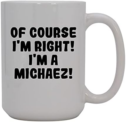 Presentes Knick Knack, é claro que estou certo! Eu sou um Michaez! - Caneca de café cerâmica de 15 onças, branco