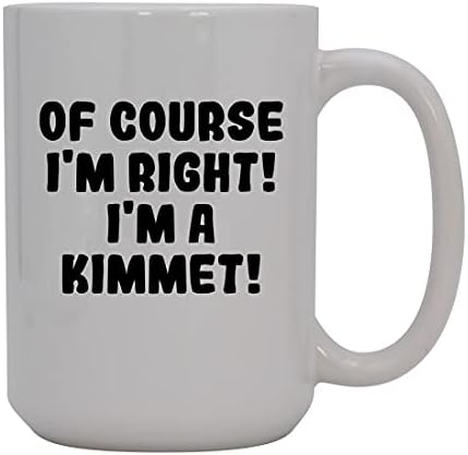 Presentes Knick Knack, é claro que estou certo! Eu sou um Kimmet! - Caneca de café cerâmica de 15 onças, branco
